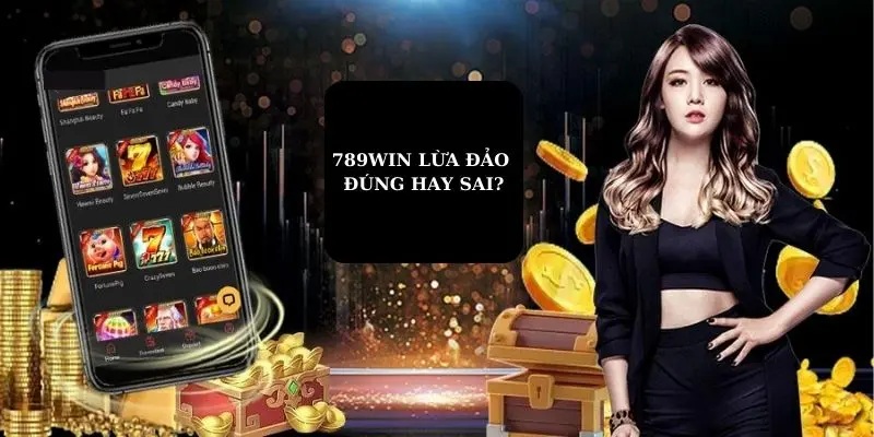 Điều Tra Thực Hư 789win Lừa Đảo Liệu Đây Có Phải Sự Thật