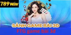 Tham gia FTG game bài 3D 789win để nhận thưởng