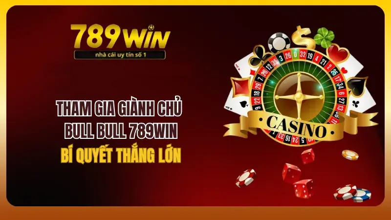 Chinh Phục Game Bài Giành Chủ Bull Bull 789win Dễ Dàng