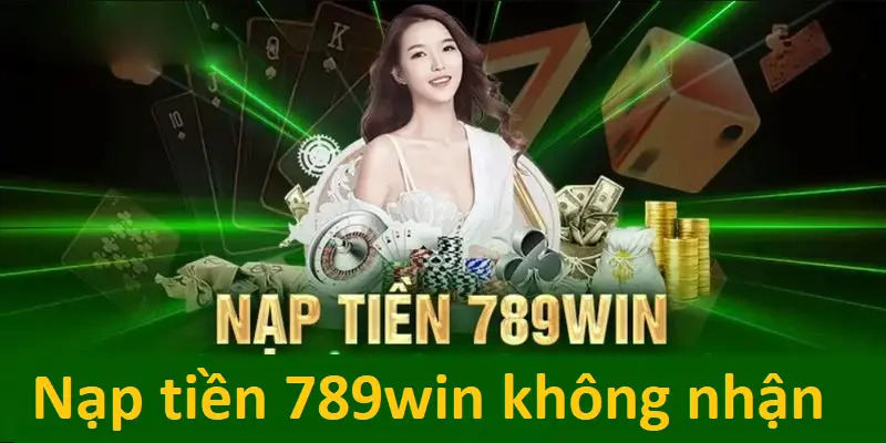Giải Quyết Vấn Đề Nạp Tiền 789win Không Nhận Ngay Lập Tức