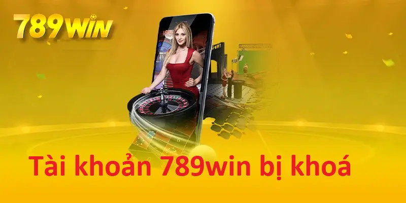 Giải Pháp Khôi Phục Tài Khoản 789win Bị Khóa